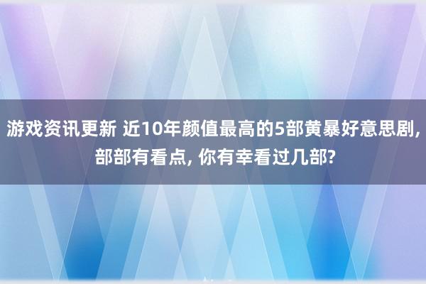 游戏资讯更新 近10年颜值最高的5部黄暴好意思剧, 部部有看点, 你有幸看过几部?