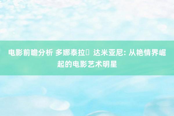 电影前瞻分析 多娜泰拉・达米亚尼: 从艳情界崛起的电影艺术明星